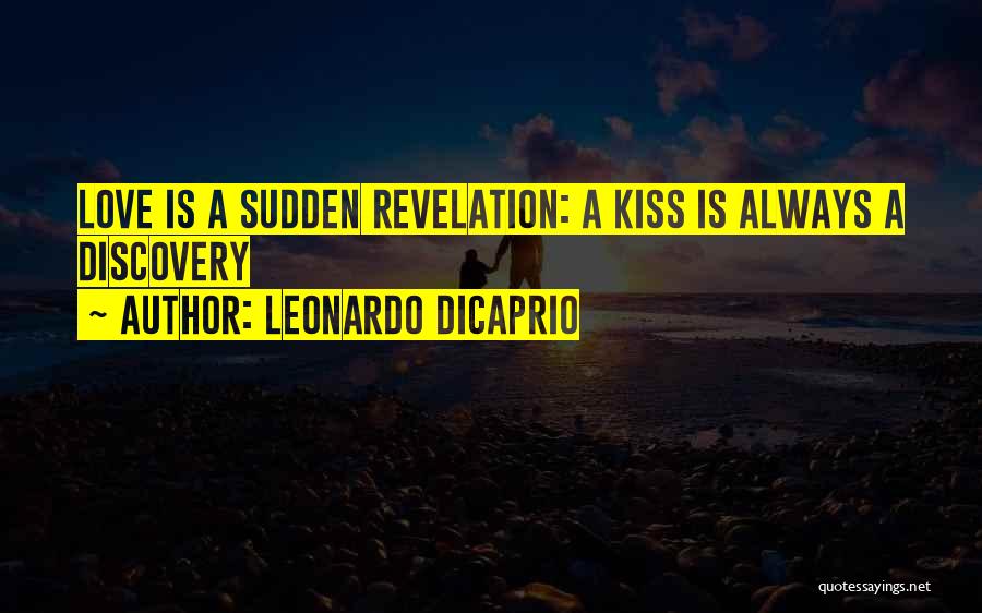 Leonardo DiCaprio Quotes: Love Is A Sudden Revelation: A Kiss Is Always A Discovery