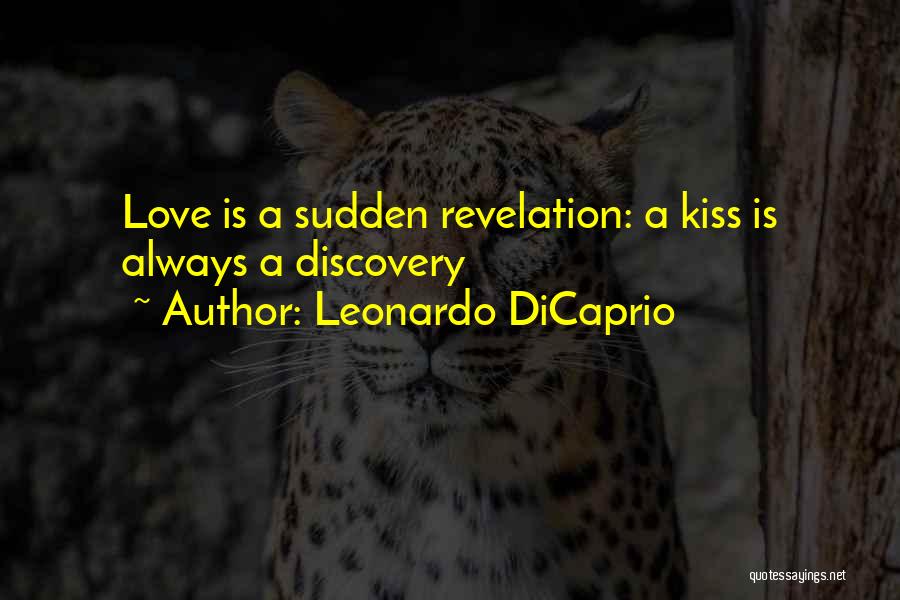 Leonardo DiCaprio Quotes: Love Is A Sudden Revelation: A Kiss Is Always A Discovery