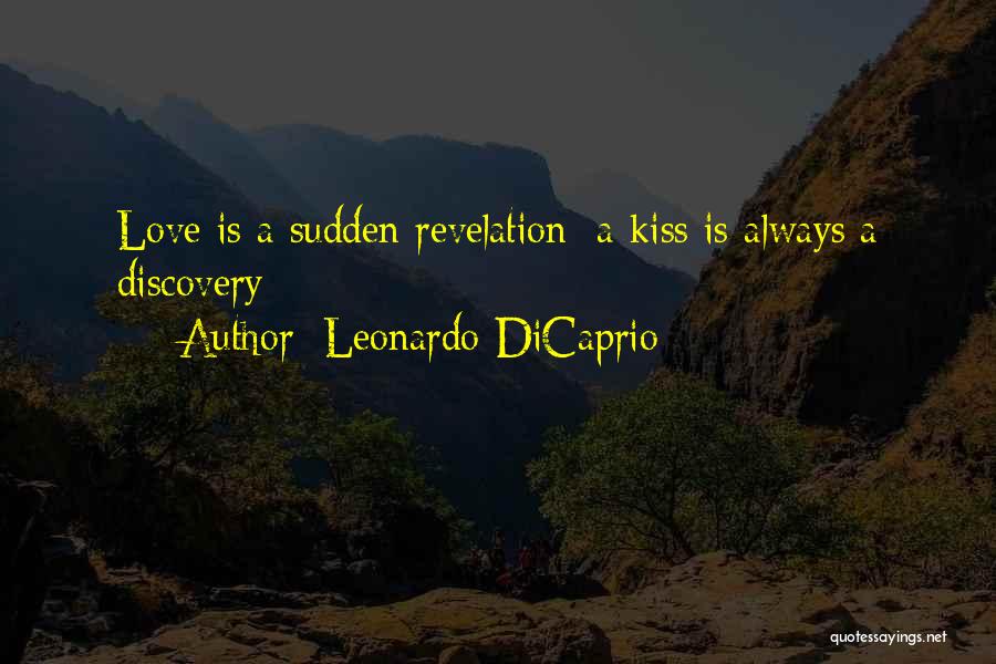 Leonardo DiCaprio Quotes: Love Is A Sudden Revelation: A Kiss Is Always A Discovery