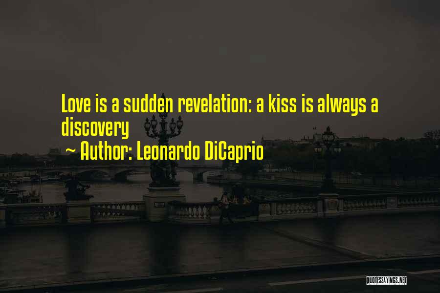 Leonardo DiCaprio Quotes: Love Is A Sudden Revelation: A Kiss Is Always A Discovery