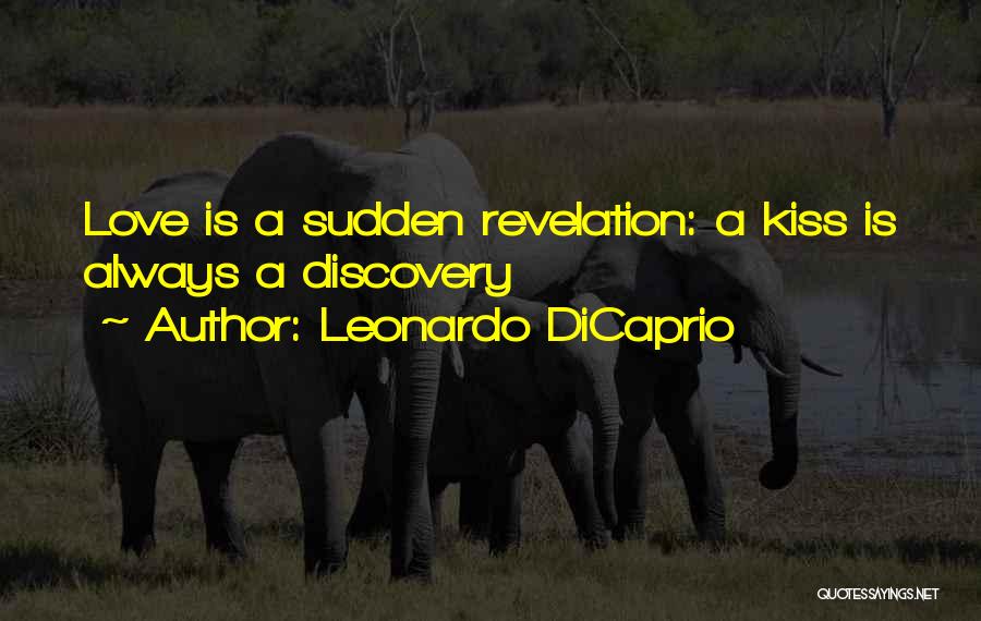 Leonardo DiCaprio Quotes: Love Is A Sudden Revelation: A Kiss Is Always A Discovery