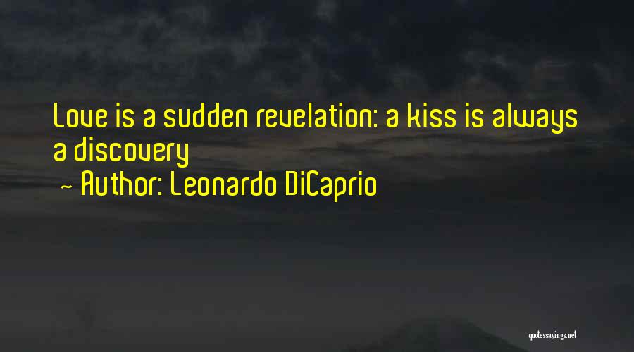 Leonardo DiCaprio Quotes: Love Is A Sudden Revelation: A Kiss Is Always A Discovery