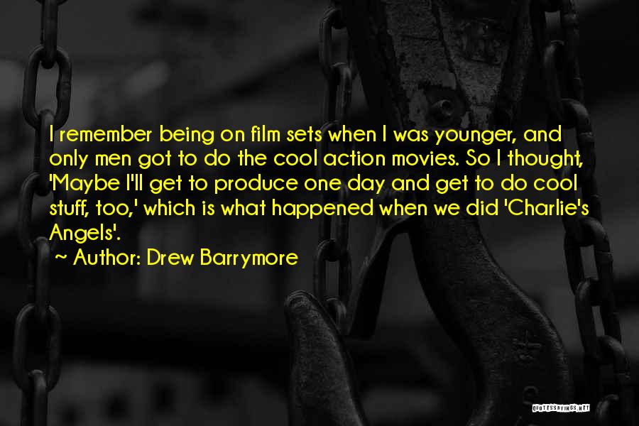 Drew Barrymore Quotes: I Remember Being On Film Sets When I Was Younger, And Only Men Got To Do The Cool Action Movies.