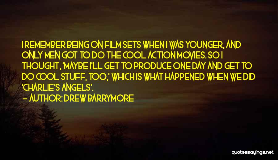 Drew Barrymore Quotes: I Remember Being On Film Sets When I Was Younger, And Only Men Got To Do The Cool Action Movies.