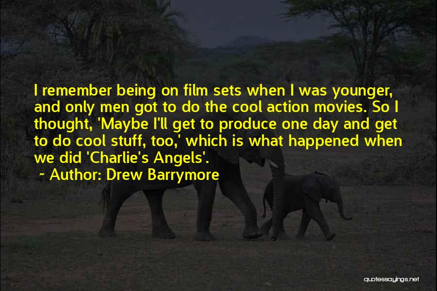 Drew Barrymore Quotes: I Remember Being On Film Sets When I Was Younger, And Only Men Got To Do The Cool Action Movies.