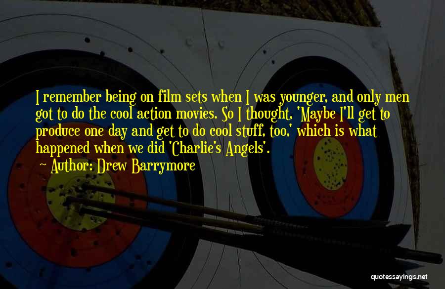 Drew Barrymore Quotes: I Remember Being On Film Sets When I Was Younger, And Only Men Got To Do The Cool Action Movies.