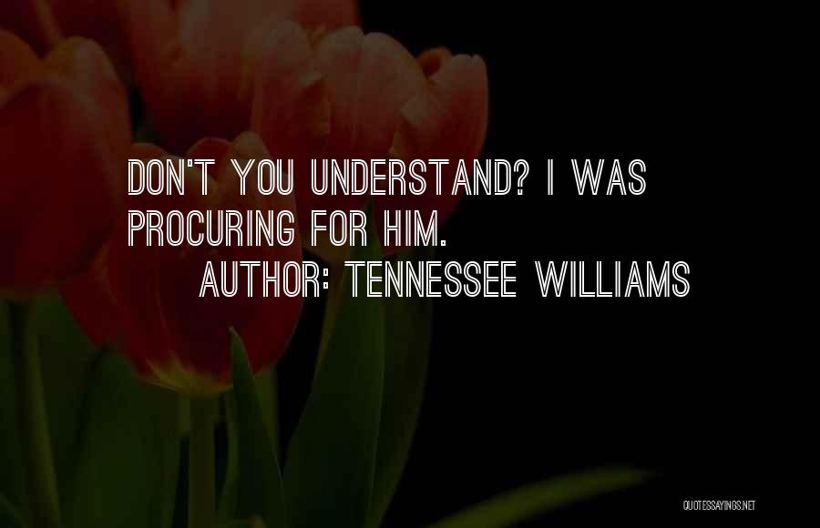 Tennessee Williams Quotes: Don't You Understand? I Was Procuring For Him.