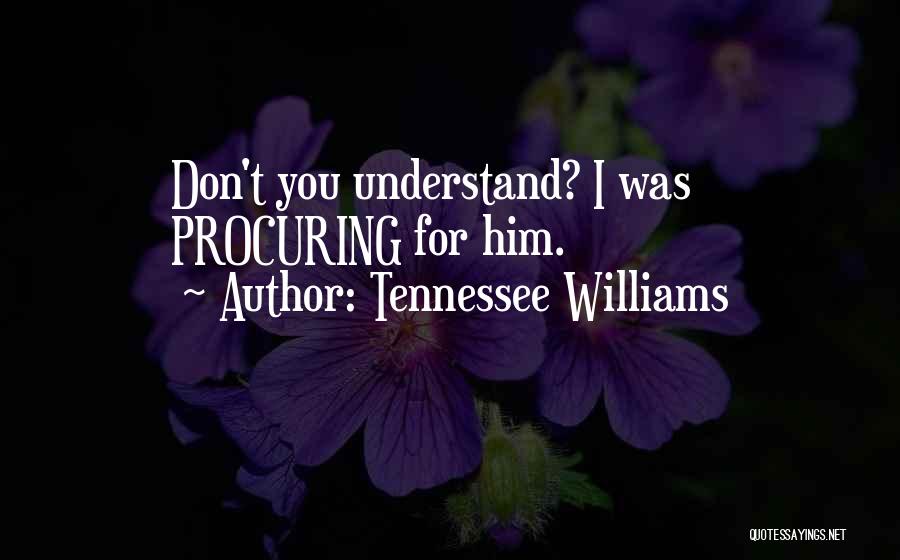 Tennessee Williams Quotes: Don't You Understand? I Was Procuring For Him.