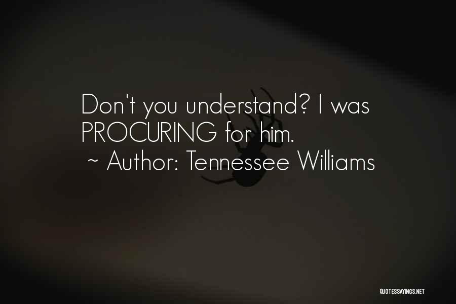 Tennessee Williams Quotes: Don't You Understand? I Was Procuring For Him.