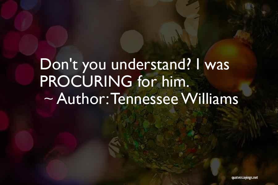 Tennessee Williams Quotes: Don't You Understand? I Was Procuring For Him.