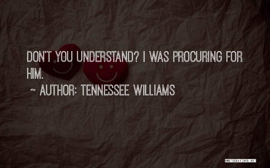 Tennessee Williams Quotes: Don't You Understand? I Was Procuring For Him.