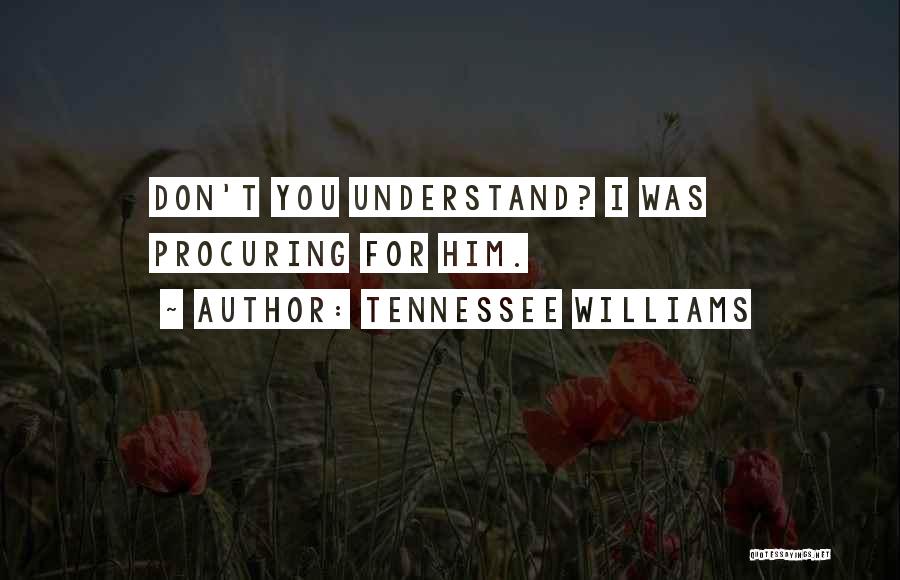 Tennessee Williams Quotes: Don't You Understand? I Was Procuring For Him.