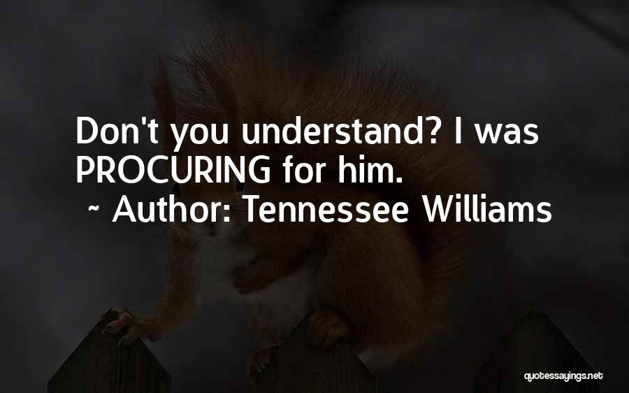 Tennessee Williams Quotes: Don't You Understand? I Was Procuring For Him.