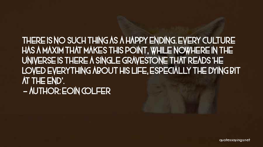 Eoin Colfer Quotes: There Is No Such Thing As A Happy Ending. Every Culture Has A Maxim That Makes This Point, While Nowhere