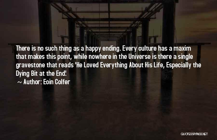 Eoin Colfer Quotes: There Is No Such Thing As A Happy Ending. Every Culture Has A Maxim That Makes This Point, While Nowhere