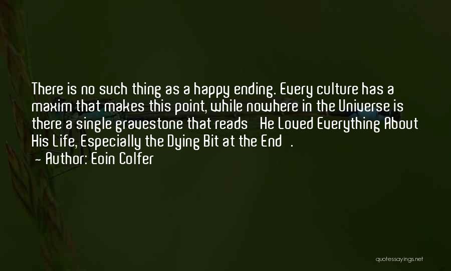 Eoin Colfer Quotes: There Is No Such Thing As A Happy Ending. Every Culture Has A Maxim That Makes This Point, While Nowhere