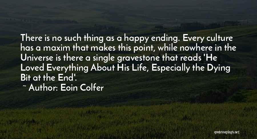 Eoin Colfer Quotes: There Is No Such Thing As A Happy Ending. Every Culture Has A Maxim That Makes This Point, While Nowhere