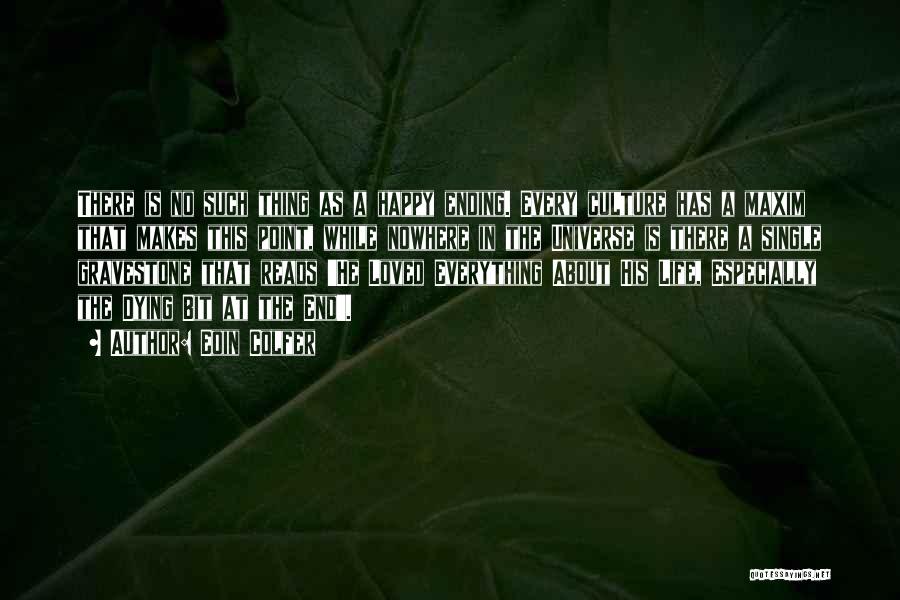 Eoin Colfer Quotes: There Is No Such Thing As A Happy Ending. Every Culture Has A Maxim That Makes This Point, While Nowhere