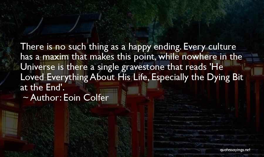 Eoin Colfer Quotes: There Is No Such Thing As A Happy Ending. Every Culture Has A Maxim That Makes This Point, While Nowhere