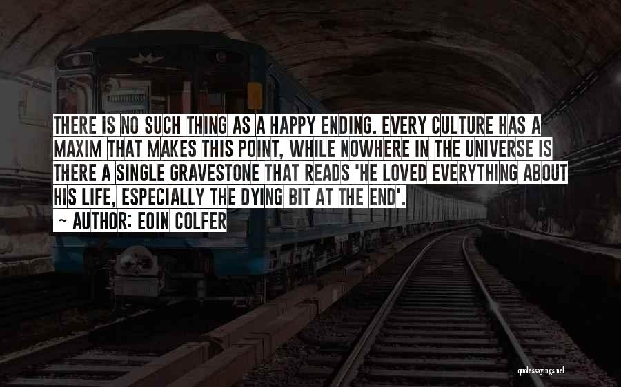 Eoin Colfer Quotes: There Is No Such Thing As A Happy Ending. Every Culture Has A Maxim That Makes This Point, While Nowhere