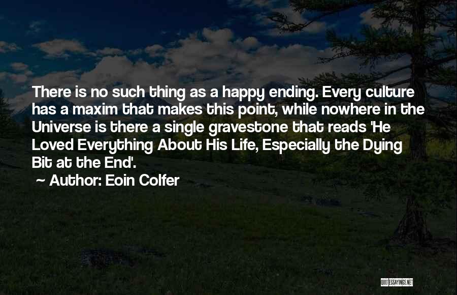 Eoin Colfer Quotes: There Is No Such Thing As A Happy Ending. Every Culture Has A Maxim That Makes This Point, While Nowhere