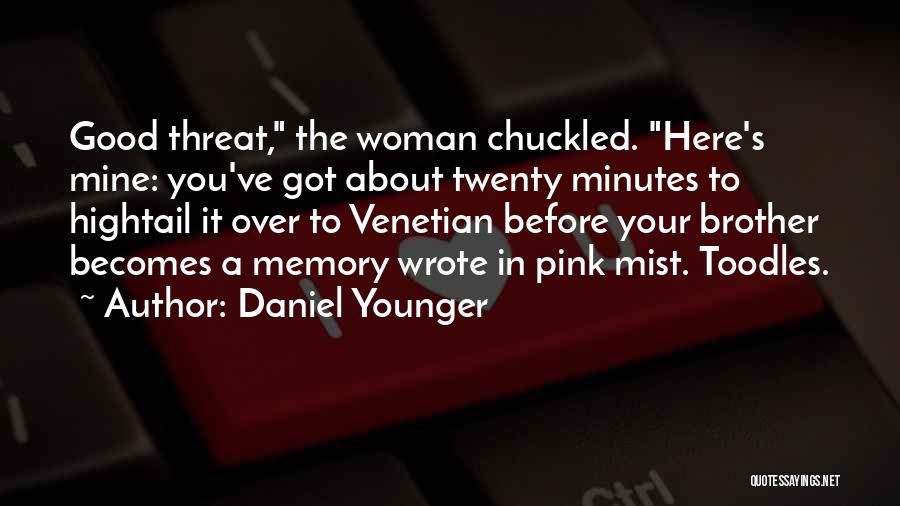 Daniel Younger Quotes: Good Threat, The Woman Chuckled. Here's Mine: You've Got About Twenty Minutes To Hightail It Over To Venetian Before Your