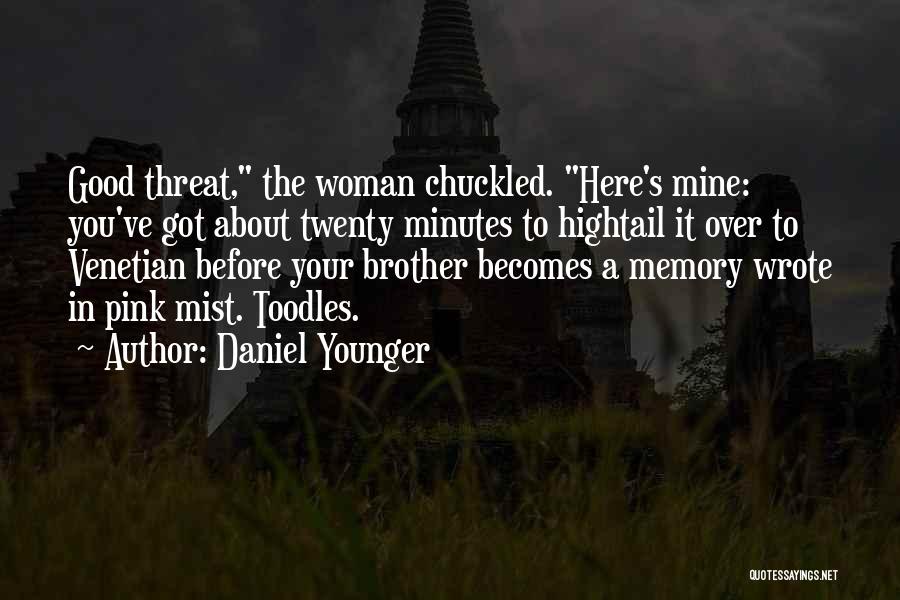 Daniel Younger Quotes: Good Threat, The Woman Chuckled. Here's Mine: You've Got About Twenty Minutes To Hightail It Over To Venetian Before Your