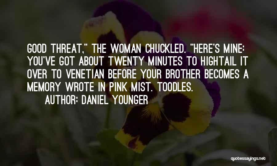 Daniel Younger Quotes: Good Threat, The Woman Chuckled. Here's Mine: You've Got About Twenty Minutes To Hightail It Over To Venetian Before Your