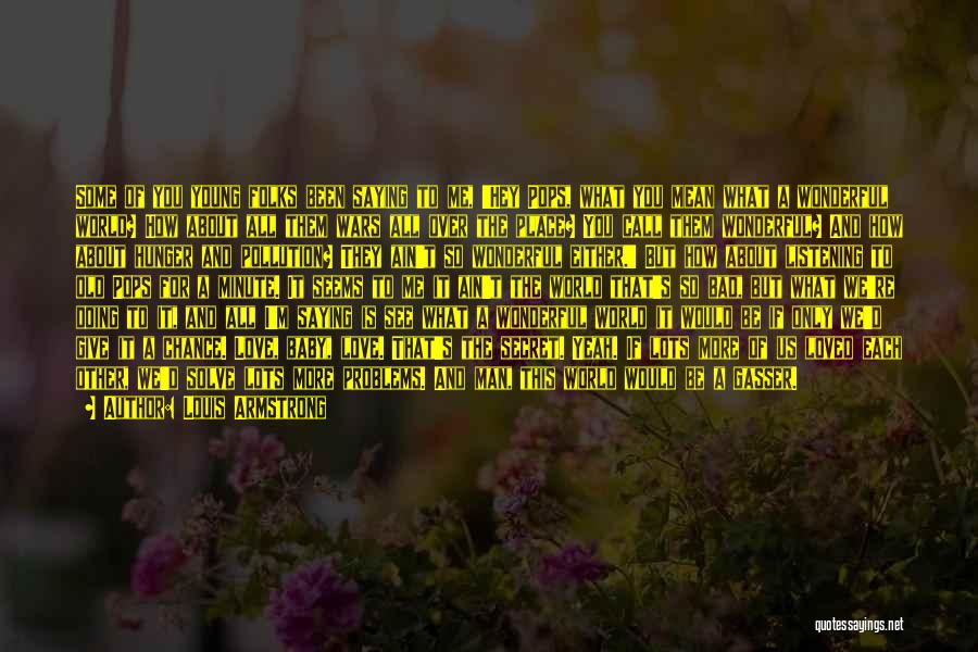Louis Armstrong Quotes: Some Of You Young Folks Been Saying To Me, 'hey Pops, What You Mean What A Wonderful World? How About