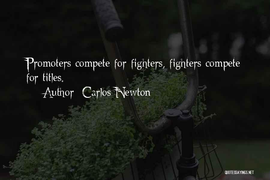 Carlos Newton Quotes: Promoters Compete For Fighters, Fighters Compete For Titles.