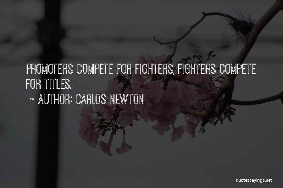 Carlos Newton Quotes: Promoters Compete For Fighters, Fighters Compete For Titles.