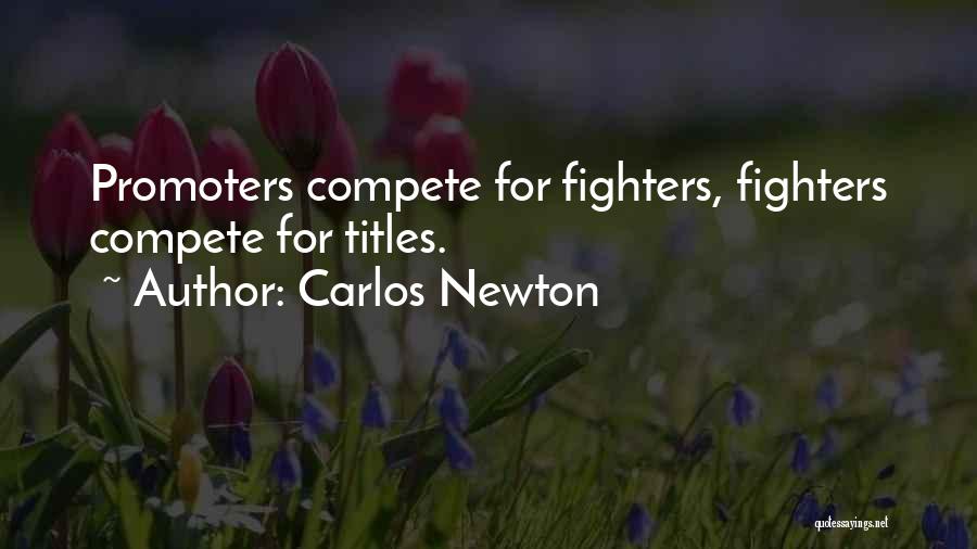 Carlos Newton Quotes: Promoters Compete For Fighters, Fighters Compete For Titles.