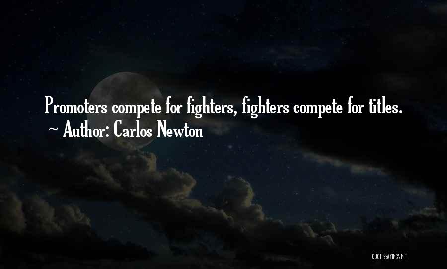 Carlos Newton Quotes: Promoters Compete For Fighters, Fighters Compete For Titles.