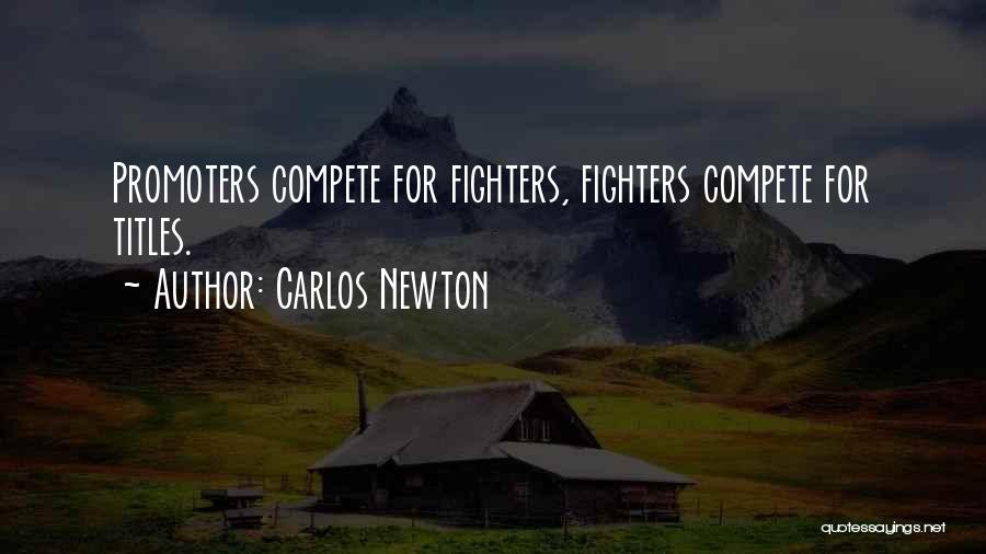 Carlos Newton Quotes: Promoters Compete For Fighters, Fighters Compete For Titles.