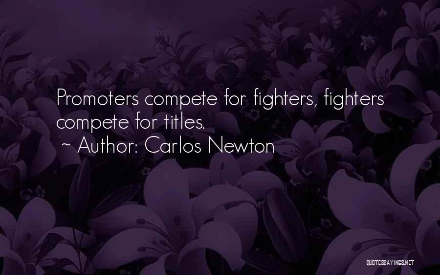 Carlos Newton Quotes: Promoters Compete For Fighters, Fighters Compete For Titles.