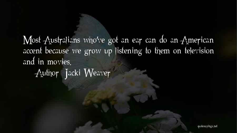 Jacki Weaver Quotes: Most Australians Who've Got An Ear Can Do An American Accent Because We Grow Up Listening To Them On Television