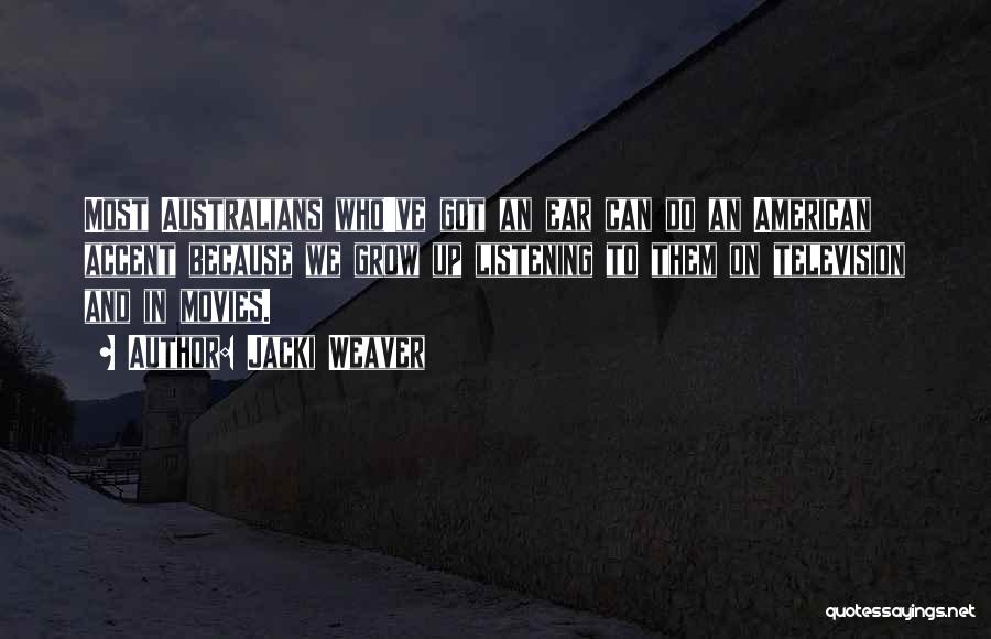 Jacki Weaver Quotes: Most Australians Who've Got An Ear Can Do An American Accent Because We Grow Up Listening To Them On Television