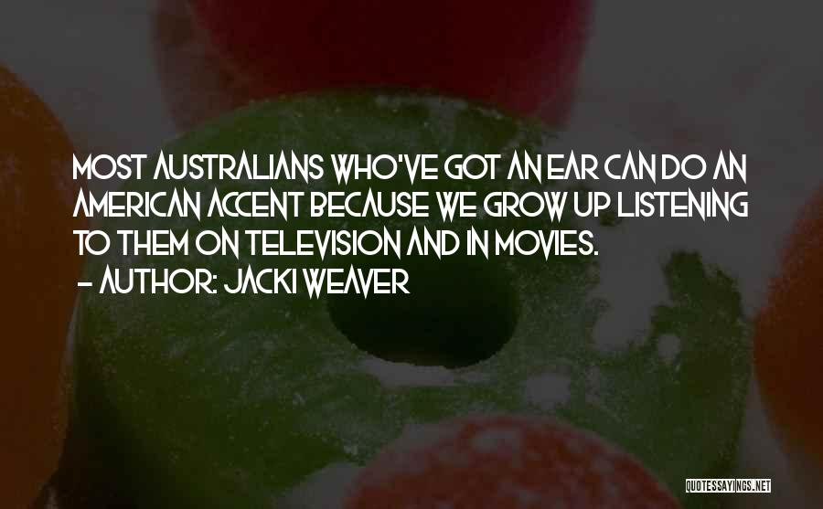 Jacki Weaver Quotes: Most Australians Who've Got An Ear Can Do An American Accent Because We Grow Up Listening To Them On Television