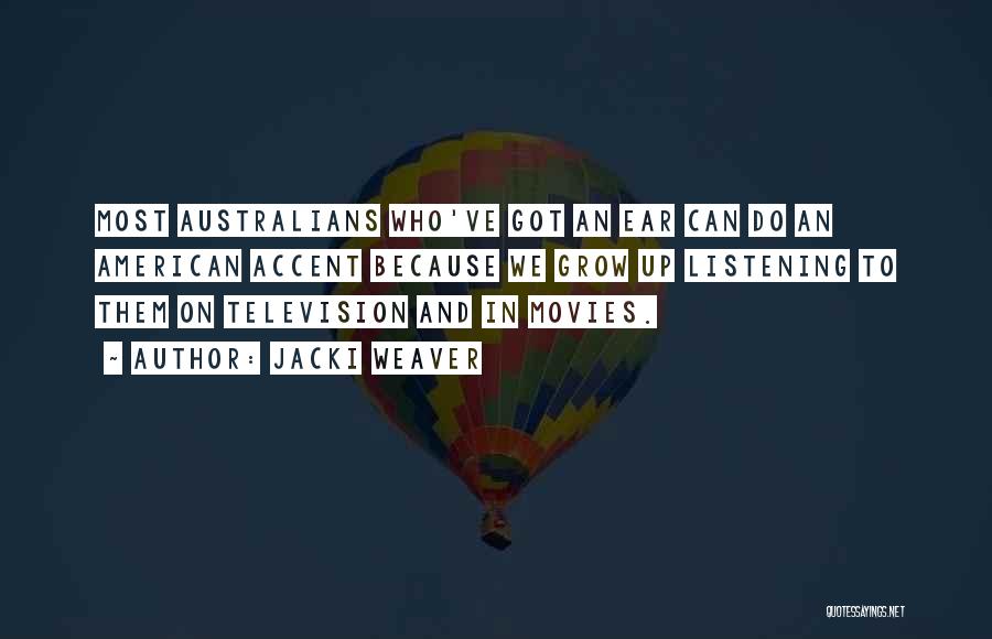 Jacki Weaver Quotes: Most Australians Who've Got An Ear Can Do An American Accent Because We Grow Up Listening To Them On Television