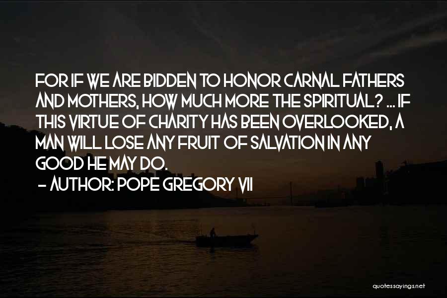 Pope Gregory VII Quotes: For If We Are Bidden To Honor Carnal Fathers And Mothers, How Much More The Spiritual? ... If This Virtue
