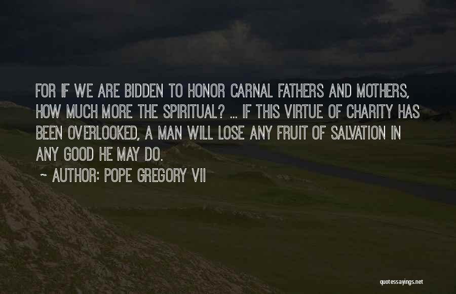 Pope Gregory VII Quotes: For If We Are Bidden To Honor Carnal Fathers And Mothers, How Much More The Spiritual? ... If This Virtue