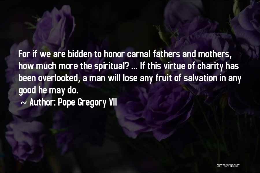 Pope Gregory VII Quotes: For If We Are Bidden To Honor Carnal Fathers And Mothers, How Much More The Spiritual? ... If This Virtue