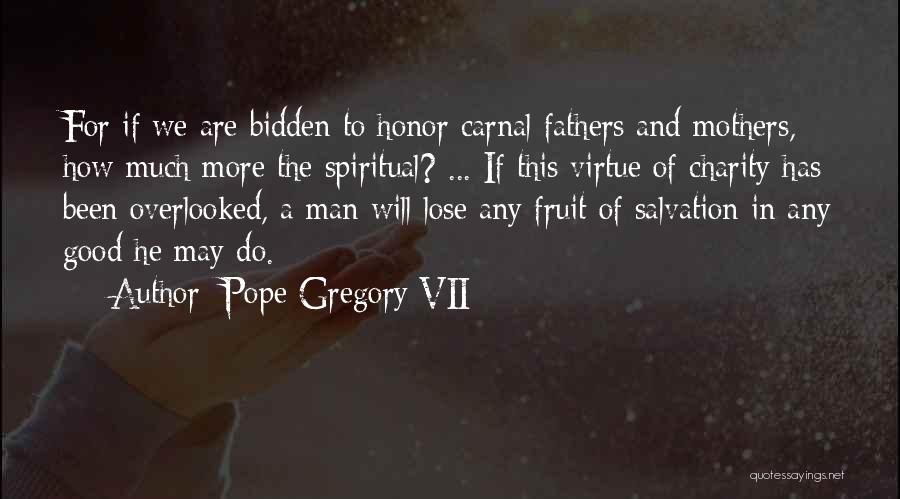Pope Gregory VII Quotes: For If We Are Bidden To Honor Carnal Fathers And Mothers, How Much More The Spiritual? ... If This Virtue