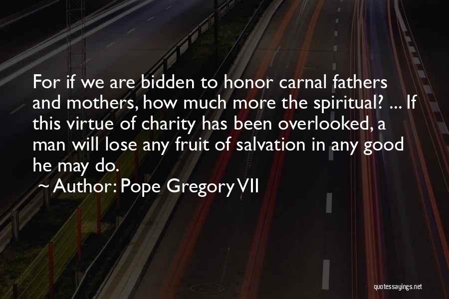 Pope Gregory VII Quotes: For If We Are Bidden To Honor Carnal Fathers And Mothers, How Much More The Spiritual? ... If This Virtue