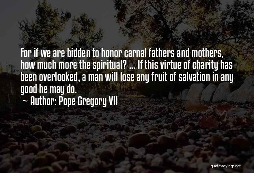 Pope Gregory VII Quotes: For If We Are Bidden To Honor Carnal Fathers And Mothers, How Much More The Spiritual? ... If This Virtue