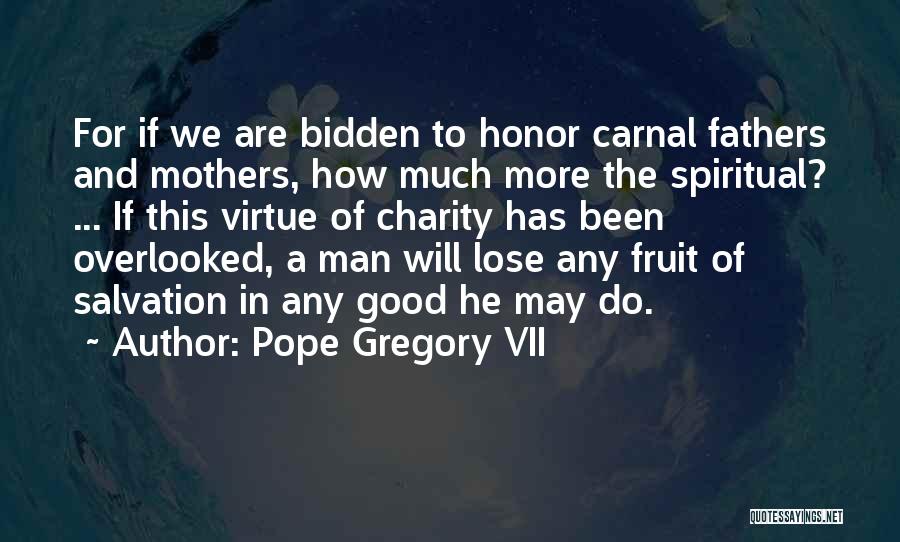 Pope Gregory VII Quotes: For If We Are Bidden To Honor Carnal Fathers And Mothers, How Much More The Spiritual? ... If This Virtue