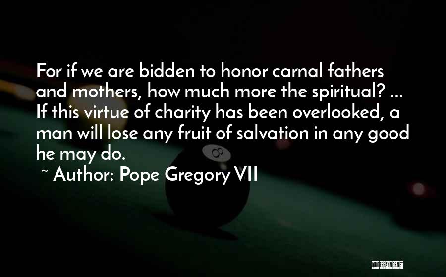 Pope Gregory VII Quotes: For If We Are Bidden To Honor Carnal Fathers And Mothers, How Much More The Spiritual? ... If This Virtue
