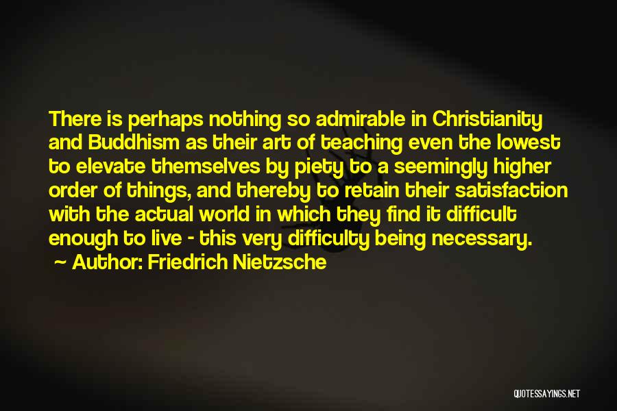 Friedrich Nietzsche Quotes: There Is Perhaps Nothing So Admirable In Christianity And Buddhism As Their Art Of Teaching Even The Lowest To Elevate