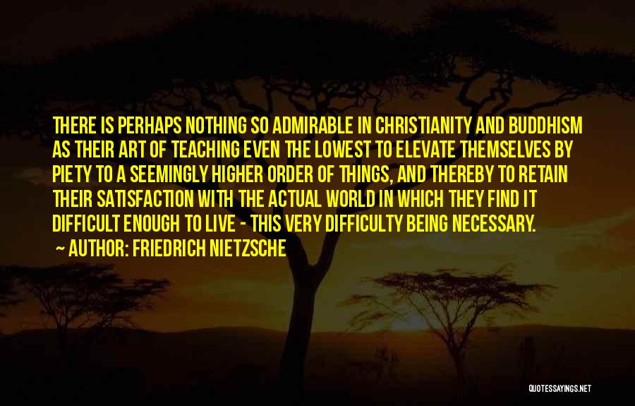 Friedrich Nietzsche Quotes: There Is Perhaps Nothing So Admirable In Christianity And Buddhism As Their Art Of Teaching Even The Lowest To Elevate