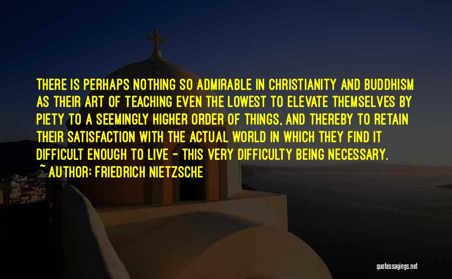 Friedrich Nietzsche Quotes: There Is Perhaps Nothing So Admirable In Christianity And Buddhism As Their Art Of Teaching Even The Lowest To Elevate